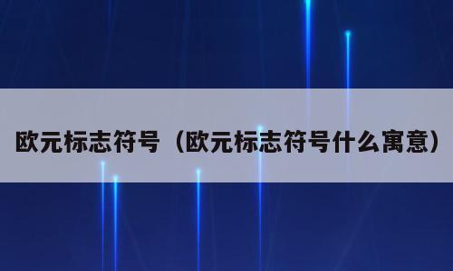 欧元标志符号（欧元标志符号什么寓意）