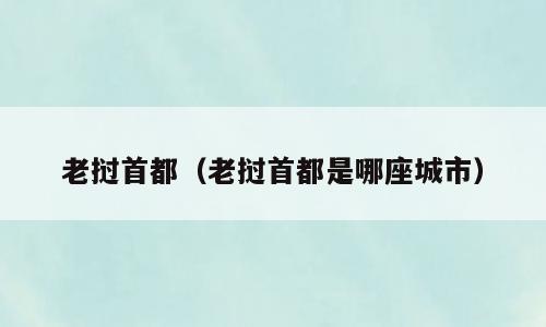 老挝首都（老挝首都是哪座城市）
