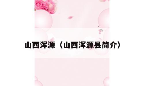 山西浑源（山西浑源县简介）