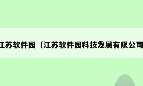 江苏软件园（江苏软件园科技发展有限公司）