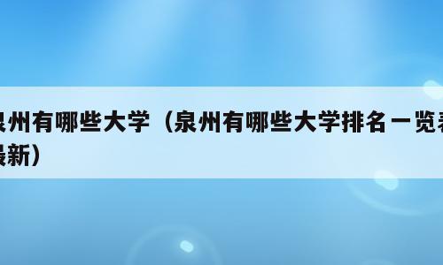泉州有哪些大学（泉州有哪些大学排名一览表最新）