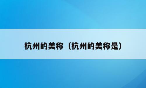 杭州的美称（杭州的美称是）