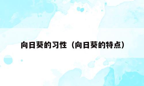 向日葵的习性（向日葵的特点）