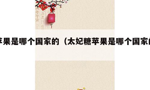 苹果是哪个国家的（太妃糖苹果是哪个国家的）
