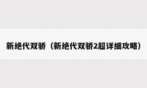 新绝代双骄（新绝代双骄2超详细攻略）
