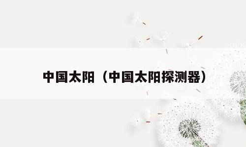 中国太阳（中国太阳探测器）