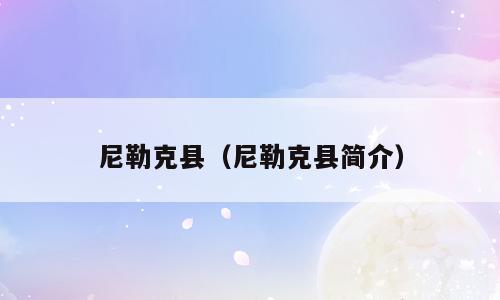 尼勒克县（尼勒克县简介）