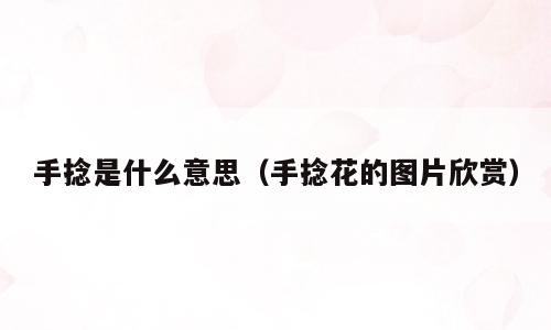 手捻是什么意思（手捻花的图片欣赏）