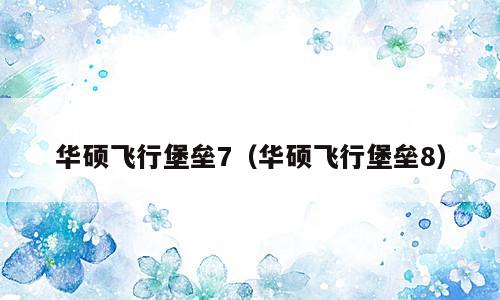 华硕飞行堡垒7（华硕飞行堡垒8）