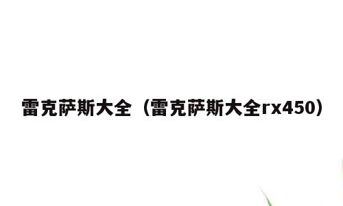 雷克萨斯大全（雷克萨斯大全rx450）