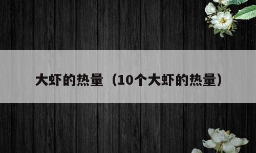 大虾的热量（10个大虾的热量）
