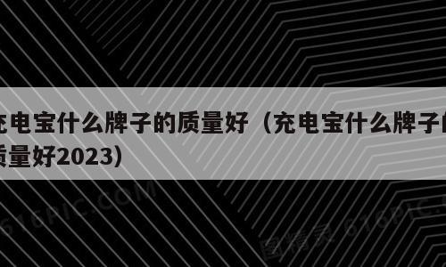 充电宝什么牌子的质量好（充电宝什么牌子的质量好2023）