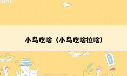 小鸟吃啥（小鸟吃啥拉啥）