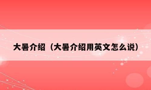大暑介绍（大暑介绍用英文怎么说）
