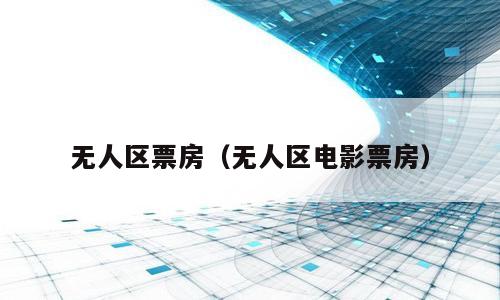 无人区票房（无人区电影票房）