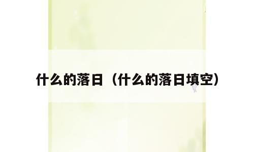 什么的落日（什么的落日填空）