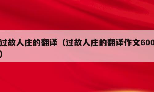 过故人庄的翻译（过故人庄的翻译作文600）