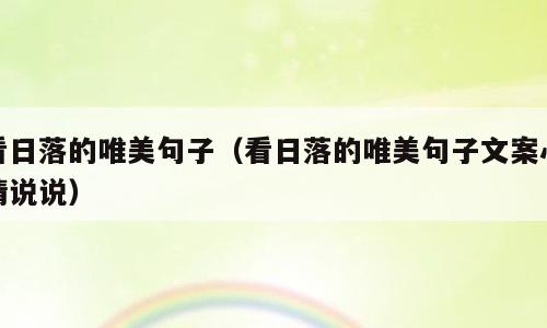 看日落的唯美句子（看日落的唯美句子文案心情说说）