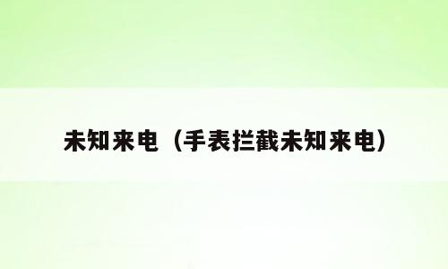 未知来电（手表拦截未知来电）