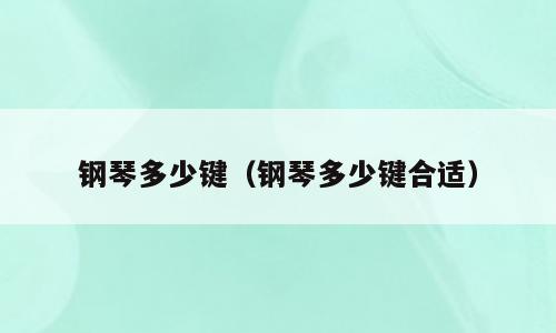 钢琴多少键（钢琴多少键合适）