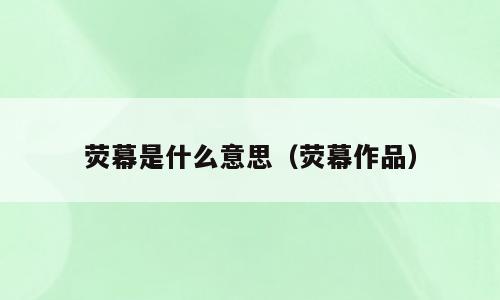 荧幕是什么意思（荧幕作品）