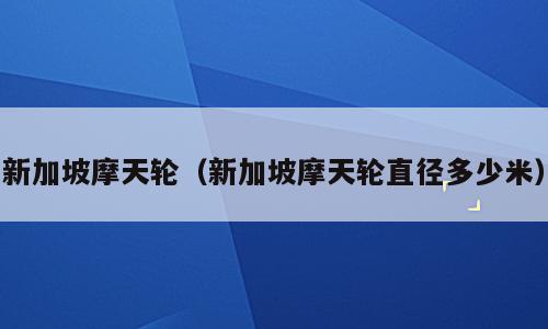 新加坡摩天轮（新加坡摩天轮直径多少米）