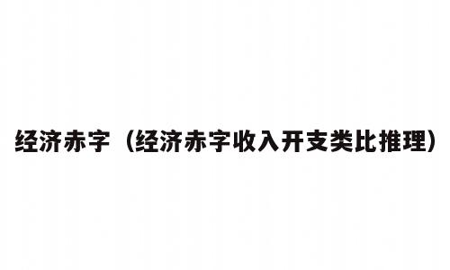 经济赤字（经济赤字收入开支类比推理）