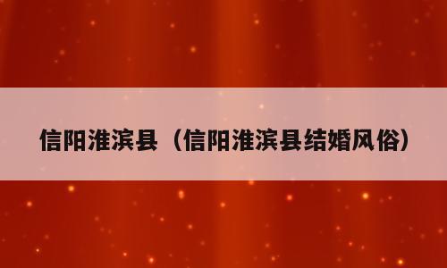 信阳淮滨县（信阳淮滨县结婚风俗）