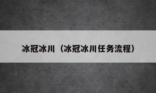 冰冠冰川（冰冠冰川任务流程）