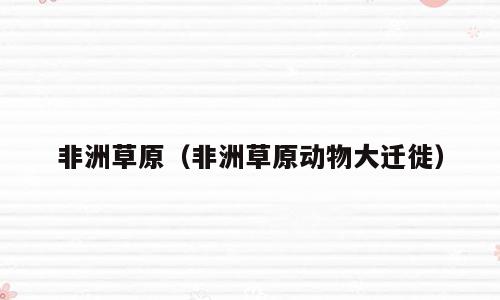 非洲草原（非洲草原动物大迁徙）