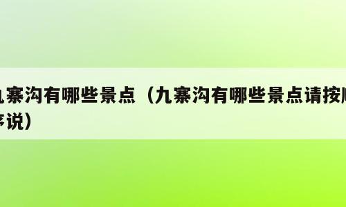 九寨沟有哪些景点（九寨沟有哪些景点请按顺序说）