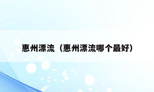 惠州漂流（惠州漂流哪个最好）