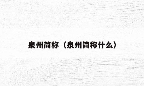 泉州简称（泉州简称什么）