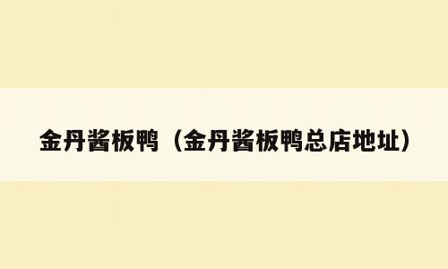 金丹酱板鸭（金丹酱板鸭总店地址）