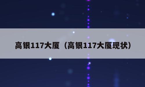 高银117大厦（高银117大厦现状）