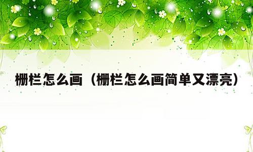 栅栏怎么画（栅栏怎么画简单又漂亮）