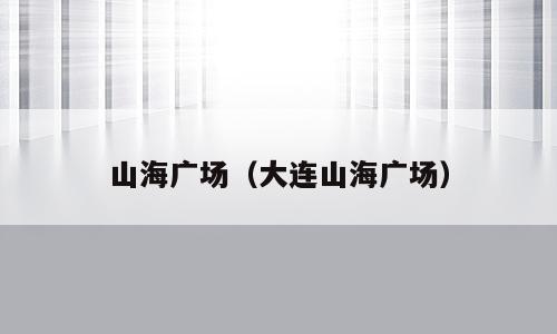 山海广场（大连山海广场）