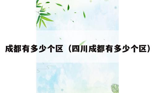 成都有多少个区（四川成都有多少个区）