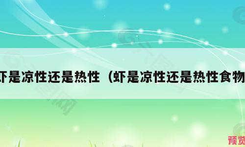 虾是凉性还是热性（虾是凉性还是热性食物）