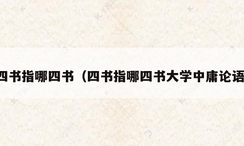 四书指哪四书（四书指哪四书大学中庸论语）