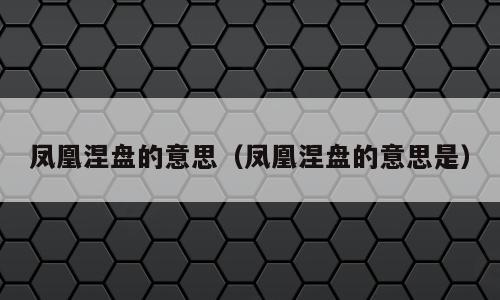 凤凰涅盘的意思（凤凰涅盘的意思是）