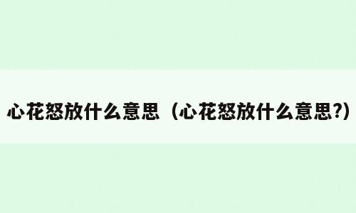 心花怒放什么意思（心花怒放什么意思?）