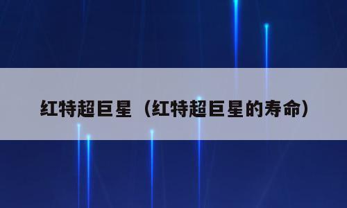 红特超巨星（红特超巨星的寿命）