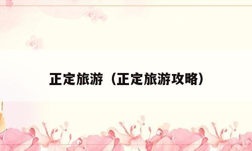 正定旅游（正定旅游攻略）