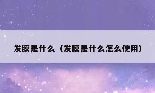 发膜是什么（发膜是什么怎么使用）