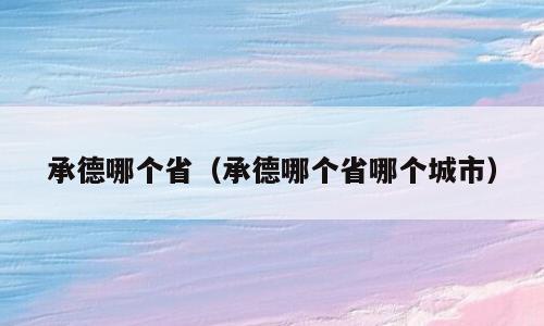 承德哪个省（承德哪个省哪个城市）