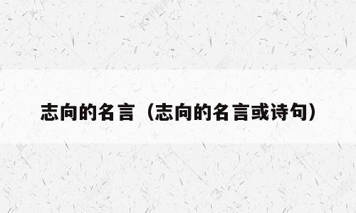 志向的名言（志向的名言或诗句）