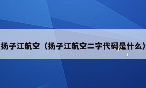 扬子江航空（扬子江航空二字代码是什么）