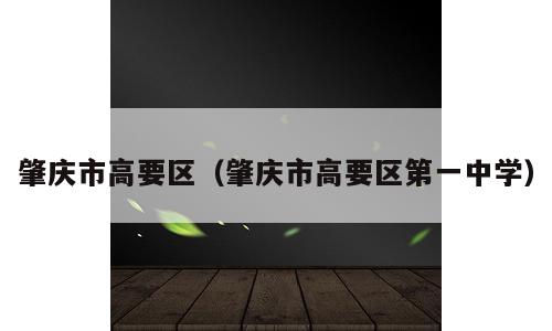 肇庆市高要区（肇庆市高要区第一中学）