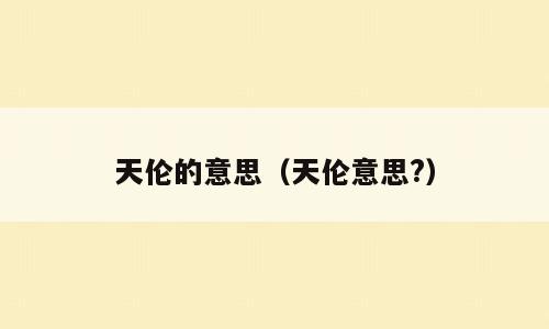 天伦的意思（天伦意思?）